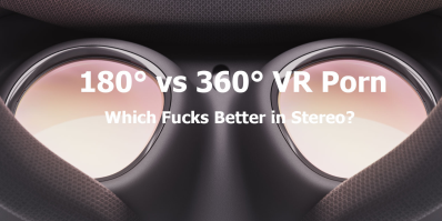 180° vs 360° VR Porn: Which Fucks Better in Stereo? vr porn